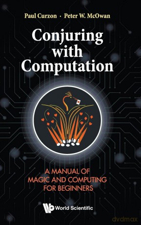 Conjuring With Computation: A Manual Of Magic And Computing For Beginners: 7 - Paul Curzon Peter [KSIĄŻKA]