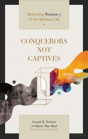 Conquerors Not Captives: Reframing Romans 7 for the Christian Life - Joseph R. Dodson [KSIĄŻKA]