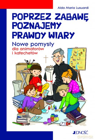 Poprzez Zabawę Poznajemy Pradwy Wiary - Alda Maria Lusuardi [KSIĄŻKA]