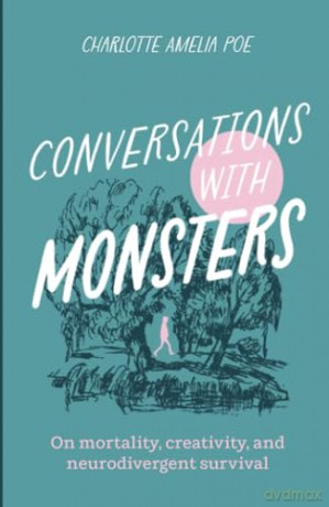 Conversations with Monsters: On Mortality, Creativity, And Neurodivergent Survival - Charlotte A Poe [KSIĄŻKA]