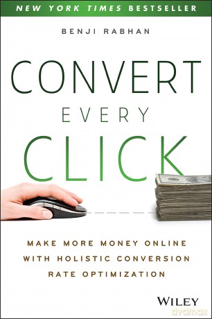 Convert Every Click: Make More Money Online with Holistic Conversion Rate Optimization - Benji Rabhan [KSIĄŻKA]