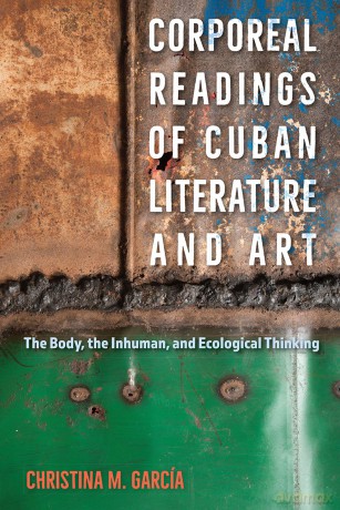 Corporeal Readings of Cuban Literature and Art: The Body, the Inhuman, and Ecological Thinking [KSIĄŻKA]