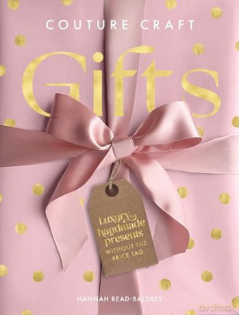 Couture Craft Gifts: Luxury handmade presents without the price tag - Hannah Read-Baldrey [KSIĄŻKA]