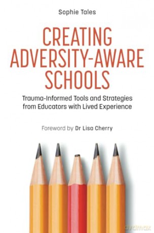 Creating Adversity-Aware Schools: Trauma-Informed Tools and Strategies from Educators with Lived Experience - Sophie Tales [KSIĄŻKA]
