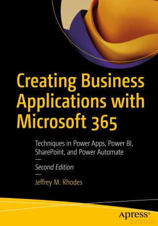 Creating Business Applications with Microsoft 365: Techniques in Power Apps, Power BI, SharePoint, and Power Automate - Jeffrey M. Rhodes [KSIĄŻKA]