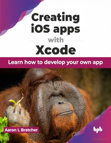 Creating iOS apps with Xcode: Learn how to develop your own app (English Edition) - Aaron L Bratcher [KSIĄŻKA]