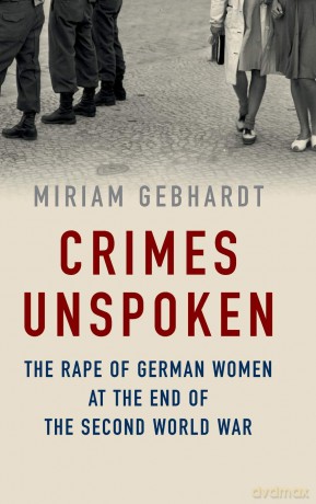 Crimes Unspoken: The Rape of German Women at the End of the Second World War - Miriam Gebhardt [KSIĄŻKA]