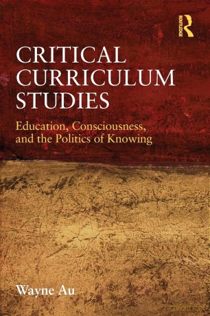 Critical Curriculum Studies: Education, Consciousness, and the Politics of Knowing (Critical Social Thought) - Wayne Au [KSIĄŻKA]