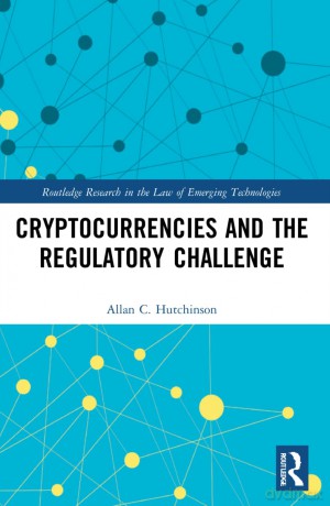 Cryptocurrencies and the Regulatory Challenge (Routledge Research in the Law of Emerging Technologies) - Allan C. Hutchinson [KSIĄŻKA]