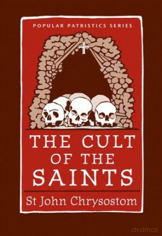Cult of the Saints The (Popular Patristics) - St John Chrysostom [KSIĄŻKA]