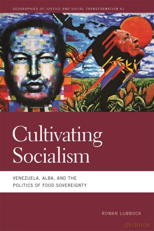 Cultivating Socialism: Venezuela, ALBA, and the Politics of Food Sovereignty (Geographies of Justice and Social Transformation Series) [KSIĄŻKA]