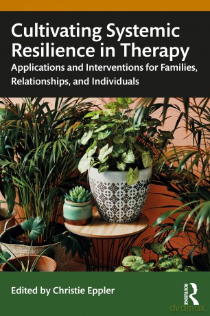 Cultivating Systemic Resilience in Therapy: Applications and Interventions for Families, Relationships, and Individuals - Eppler Christie [KSIĄŻKA]