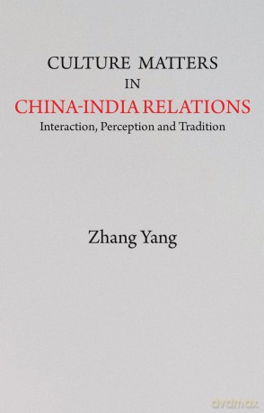 Culture Matters in China-India Relations: Interaction, Perception and Tradition - Zhang Yang [KSIĄŻKA]