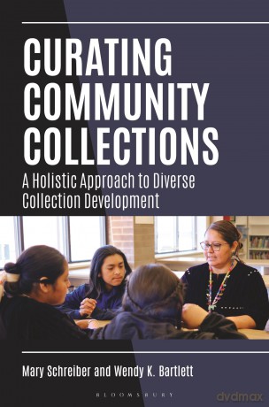 Curating Community Collections: A Holistic Approach to Diverse Collection Development - Mary Bartlett [KSIĄŻKA]