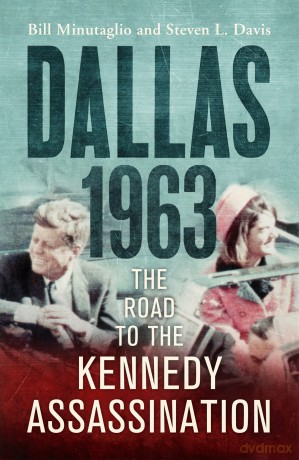 Dallas: 1963: The Road to the Kennedy Assassination - Bill Minutaglio [KSIĄŻKA]