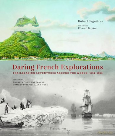 Daring French Explorations: Trailblazing Adventures around the World: 1714-1854, Featuring Bougainville, Lapérouse, Dumont d'Urville, and more - Hubert Sagnires [KSIĄŻKA]