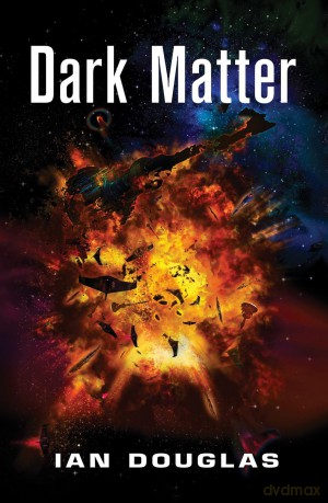 Dark Matter: AN EPIC ADVENTURE FROM THE MASTER OF MILITARY SCIENCE FICTION: Book 5 (Star Carrier) - Ian Douglas [KSIĄŻKA]
