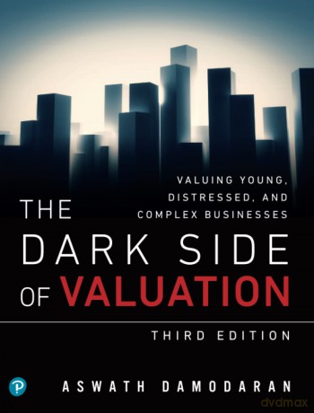 Dark Side of Valuation, The: Valuing Young, Distressed, and Complex Businesses: Valuing Young, Distressed, and Complex Businesses - Damodaran Aswath [KSIĄŻKA]