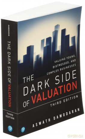 Dark Side of Valuation, The: Valuing Young, Distressed, and Complex Businesses: Valuing Young, Distressed, and Complex Businesses - Damodaran Aswath [KSIĄŻKA]