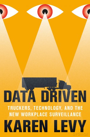 Data Driven: Truckers, Technology, and the New Workplace Surveillance - Karen Levy [KSIĄŻKA]