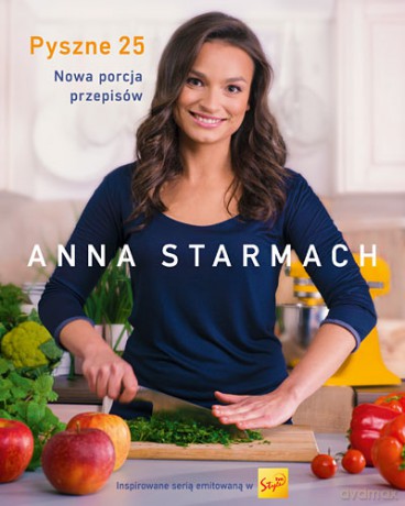 Pyszne 25 Nowa Porcja Przepisów - Anna Starmach [KSIĄŻKA]