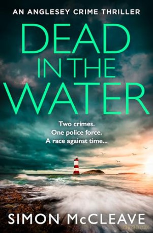 Dead in the Water: The unputdownable new gripping crime thriller from the author of the bestselling Snowdonia DI Ruth Hunter series: Book 5 (The Anglesey Series) - Simon Mccleave [KSIĄŻKA]