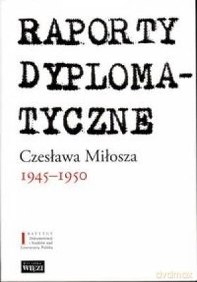Raporty Dyplomatyczne Czesława Miłosza 1945-1950 - Czesław Miłosz [KSIĄŻKA]