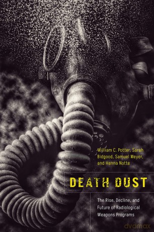 Death Dust: The Rise, Decline, and Future of Radiological Weapons Programs - William C. Potter [KSIĄŻKA]