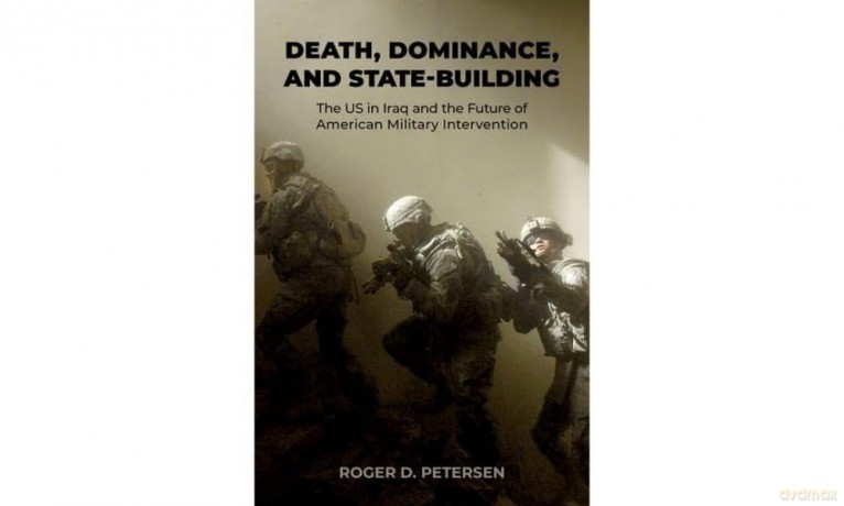Death, Dominance, and State-Building: The US in Iraq and the Future of American Military Intervention - Roger D. Petersen [KSIĄŻKA]