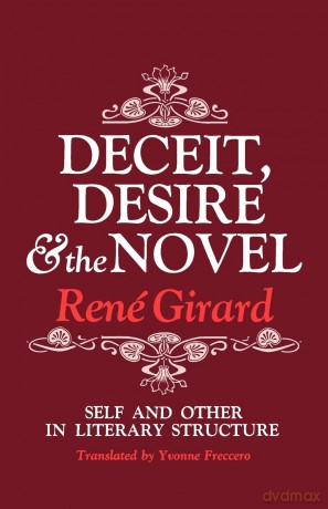 Deceit, Desire, and the Novel: Self and Other in Literary Structure - Rene Girard [KSIĄŻKA]