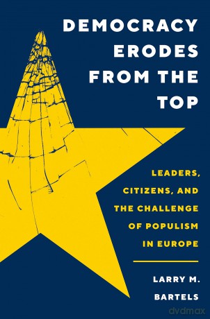 Democracy Erodes from the Top: Leaders, Citizens, and the Challenge of Populism in Europe: 41 (Princeton Studies in Political Behavior) - Larry M. Bartels [KSIĄŻKA]