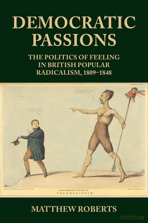 Democratic passions: The politics of feeling in British popular radicalism, 1809-48 - Matthew Roberts [KSIĄŻKA]