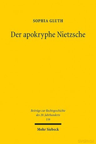 Der apokryphe Nietzsche: Auf den Spuren des Denkens von Friedrich Nietzsche in Rechtsphilosophie und -theorie: 116 (Beiträge zur Rechtsgeschichte des 20. Jahrhunderts) [KSIĄŻKA]