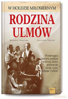 Rodzina Ulmów - Mateusz Szpytma,Jarosław Szarek [KSIĄŻKA]