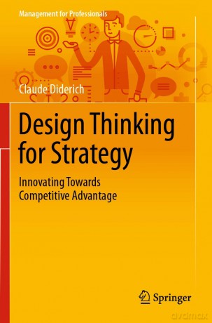 Design Thinking for Strategy: Innovating Towards Competitive Advantage (Management for Professionals) - Claude Diderich [KSIĄŻKA]