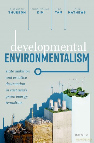 Developmental Environmentalism: State Ambition and Creative Destruction in East Asia's Green Energy Transition [KSIĄŻKA]