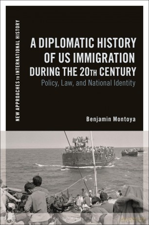 Diplomatic History of US Immigration during the 20th Century, A: Policy, Law, and National Identity (New Approaches to International History) - Benjamin Montoya [KSIĄŻKA]