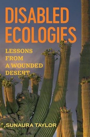 Disabled Ecologies: Lessons from a Wounded Desert - Sunaura Taylor [KSIĄŻKA]