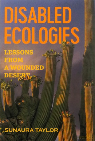 Disabled Ecologies: Lessons from a Wounded Desert - Sunaura Taylor [KSIĄŻKA]