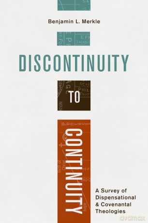 Discontinuity to Continuity: A Survey of Dispensational and Covenantal Theologies [KSIĄŻKA]