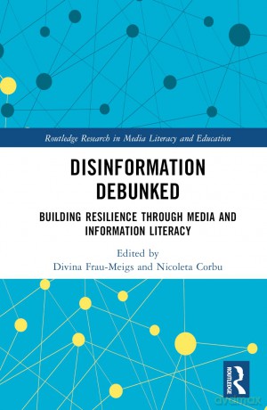 Disinformation Debunked: Building Resilience through Media and Information Literacy (Routledge Research in Media Literacy and Education) - Divina Frau-Meigs [KSIĄŻKA]