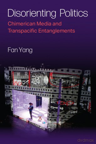 Disorienting Politics: Chimerican Media and Transpacific Entanglements [KSIĄŻKA]