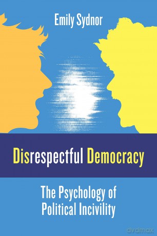 Disrespectful Democracy: The Psychology of Political Incivility - Emily Sydnor [KSIĄŻKA]