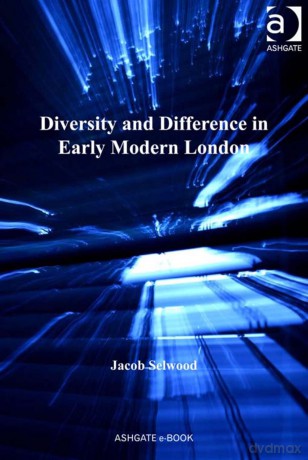 Diversity and Difference in Early Modern London - Jacob Selwood [KSIĄŻKA]