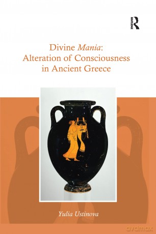 Divine Mania: Alteration of Consciousness in Ancient Greece - Yulia Ustinova [KSIĄŻKA]