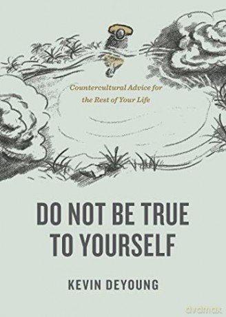 Do Not Be True to Yourself: Countercultural Advice for the Rest of Your Life [KSIĄŻKA]