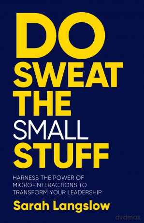 Do Sweat the Small Stuff: Harness the power of micro-interactions to transform your leadership - Sarah Langslow [KSIĄŻKA]