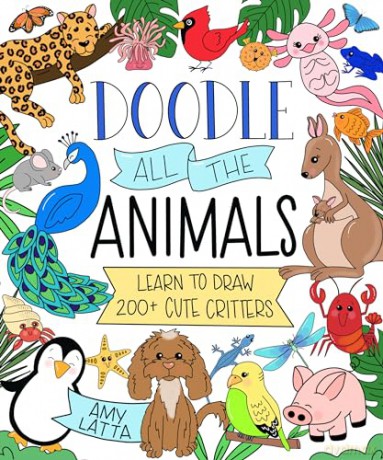 Doodle All the Animals!: Learn to Draw 200 plus Cute Critters: Learn to Draw 200+ Cute Critters - Amy Latta [KSIĄŻKA]