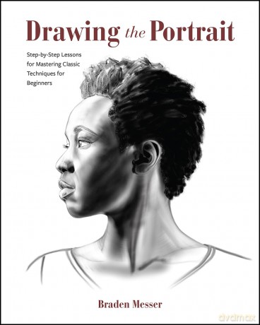 Drawing the Portrait: Step-by-Step Lessons for Mastering Classic Techniques for Beginners - Braden Messer [KSIĄŻKA]