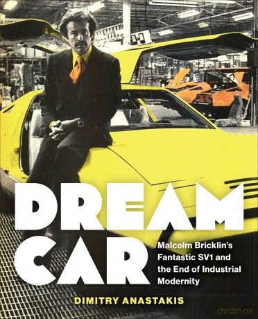 Dream Car: Malcolm Bricklin's Fantastic SV1 and the End of Industrial Modernity - Dimitry Anastakis [KSIĄŻKA]